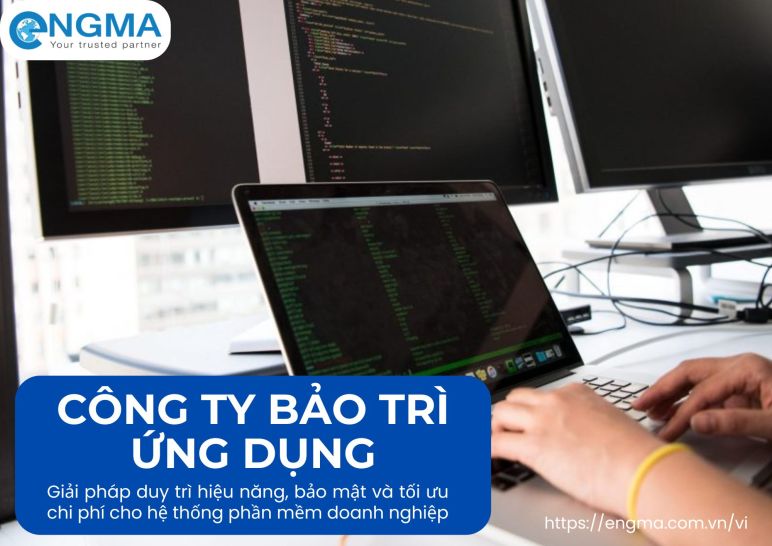 Công ty bảo trì ứng dụng: Giải pháp duy trì hiệu năng, bảo mật và tối ưu chi phí cho hệ thống phần mềm doanh nghiệp
