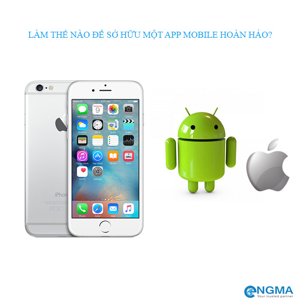 làm thế nào để sở hữu một app mobile hoàn hảo làm thế nào để sở hữu một app mobile hoàn hảo